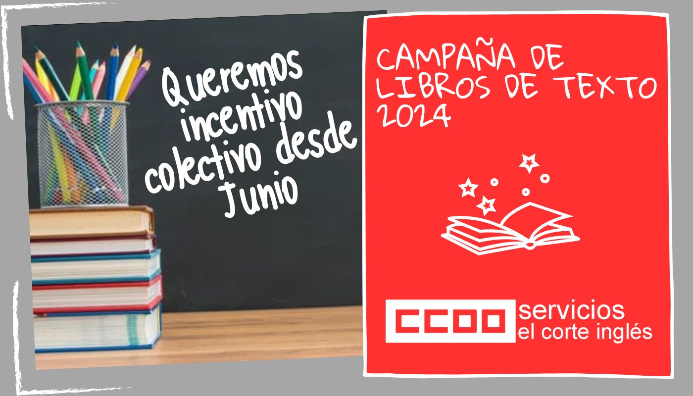 CCOO EL CORTE INGLÉS CAMPAÑA DE LIBROS DE TEXTO 2024 QUEREMOS INCENTIVO COLECTIVO DESDE JUNIO RECUPERAR DESCUENTO DEL 15% DE PERSONAL EN LIBROS DE TEX