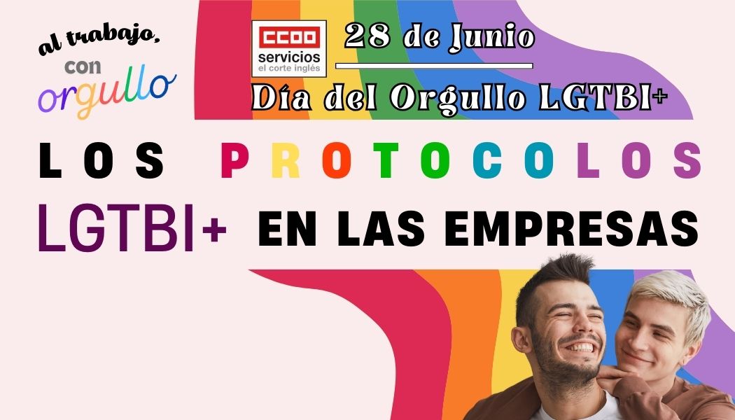 CCOO ECI EL CORTE INGLÉS 28 DE JUNIO: DÍA INTERNACIONAL DEL ORGULLO LETBI+ MES DEL ORGULLO LOS PROTOCOLOS LGTBI+ EN LAS EMPRESAS
