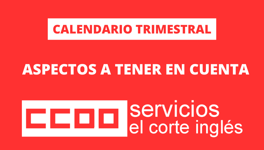 CCOO ECI COMISIONES OBRERAS EL CORTE INGLÉS CALENDARIO TRIMESTRAL HORARIOS QUÉ DEBES REVIAR CONVENIO COLECTIVO DE GRANDES ALMACENES