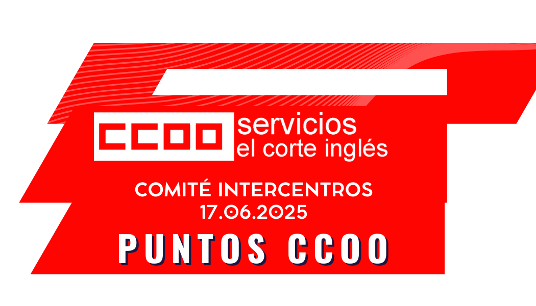 COMITÉ INTERCENTROS ECI 17/6/2025 PRPUESTAS CCOO ORDEN DEL DÍA
