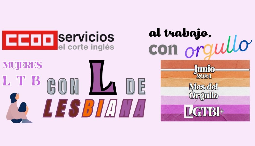 CCOO ECI EL CORTE INGLÉS ORGULLO LGTBI+ 2024 MUJERES LTB JUNIO: MES DEL ORGULLOLGTBI+ ORGANIZA TU ORGULLO AL TRABAJJO CON ORGULLO